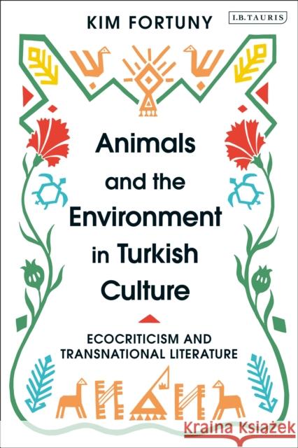 Animals and the Environment in Turkish Culture: Ecocriticism and Transnational Literature Kim Fortuny 9781788318181 I. B. Tauris & Company - książka