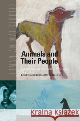 Animals and Their People: Connecting East and West in Cultural Animal Studies Anna Barcz Dorota Lagodzka 9789004386211 Brill - książka