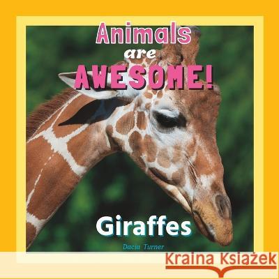 Animals are Awesome!: Giraffes Dacia Turner   9798377763512 Independently Published - książka