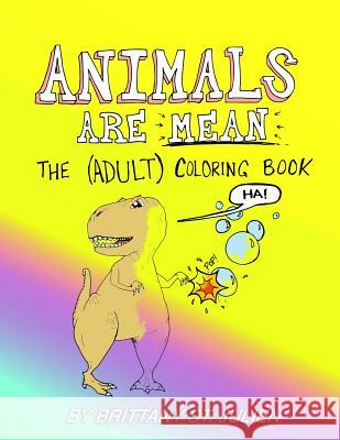 Animals Are Mean: The (Adult) Coloring Book Brittany M. S 9781540782052 Createspace Independent Publishing Platform - książka