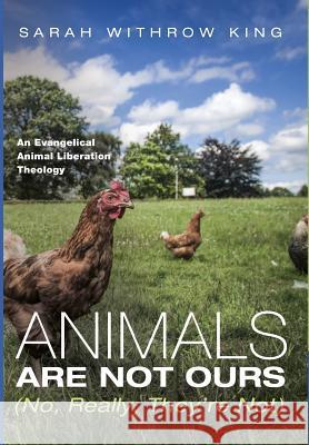 Animals Are Not Ours (No, Really, They're Not) Sarah Withrow King 9781498286831 Cascade Books - książka