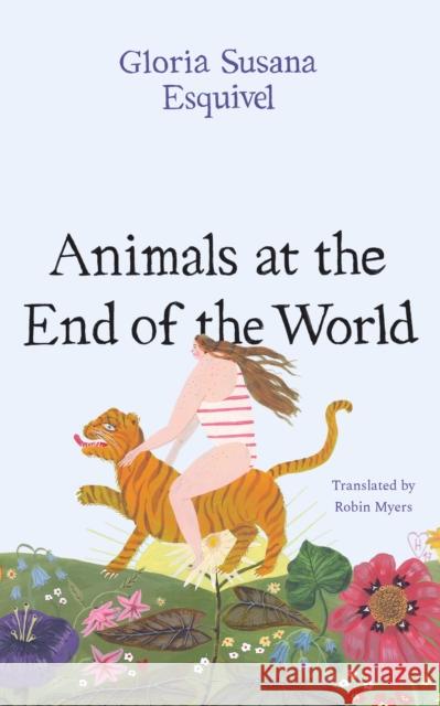 Animals at the End of the World Gloria Susana Esquivel Robin Myers 9781477320167 University of Texas Press - książka