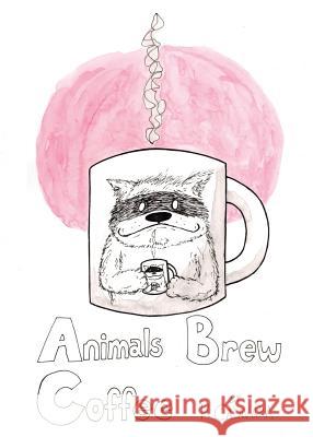 Animals Brew Coffee: 26 Letters & 40 Paintings P. Calavara P. Calavara 9780996412018 Never Knows Hmc - książka
