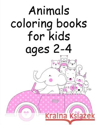 Animals coloring books for kids ages 2-4: Funny, Beautiful and Stress Relieving Unique Design for Baby, kids learning J. K. Mimo 9781709619694 Independently Published - książka