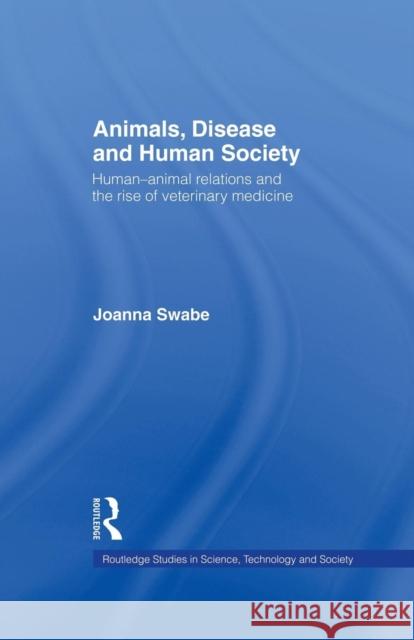 Animals, Disease and Human Society: Human-Animal Relations and the Rise of Veterinary Medicine Joanna Swabe 9781138007161 Routledge - książka