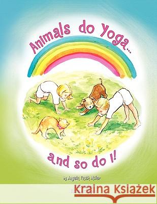 Animals Do Yoga and so do I Angela Faith Miller 9781441584717 Xlibris Corporation - książka