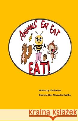 Animals Eat, Eat, Eat! Alexander Castillo Keisha Bee 9781735068206 Keisha Bee - książka