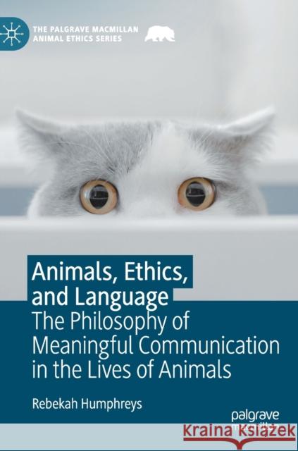 Animals, Ethics, and Language: The Philosophy of Meaningful Communication in the Lives of Animals Rebekah Humphreys 9783031320798 Palgrave MacMillan - książka