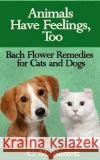 Animals Have Feelings, Too: Bach Flower Remedies for Cats and Dogs C. M. Barrett 9780692337929 Rainbow Dragon Press