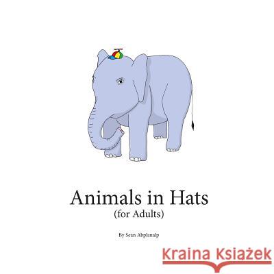 Animals in Hats (for Adults) Sean Abplanalp 9781522952084 Createspace Independent Publishing Platform - książka