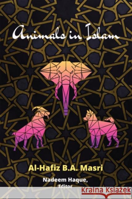 Animals in Islam: Masri's Book and Scholarly Reflections on His Work Nadeem Haque 9781590566800 Lantern Publishing & Media - książka