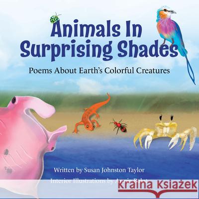 Animals in Surprising Shades: Poems about Earth\'s Colorful Creatures Annie Bakst Susan Johnsto 9781957655048 Gnome Road Publishing - książka