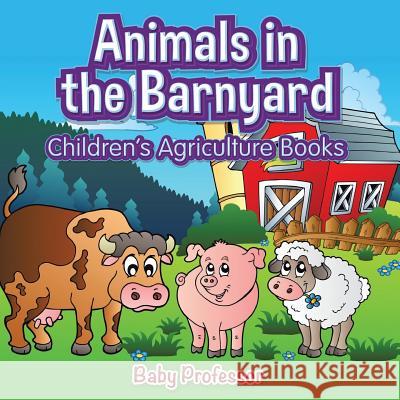 Animals in the Barnyard - Children's Agriculture Books Baby Professor   9781541902114 Baby Professor - książka
