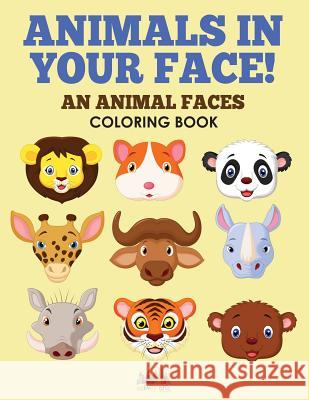 Animals in Your Face! an Animal Faces Coloring Book Creative Playbooks 9781683238447 Creative Playbooks - książka