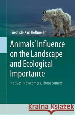 Animals' Influence on the Landscape and Ecological Importance: Natives, Newcomers, Homecomers Holtmeier, Friedrich-Karl 9789402403671 Springer - książka