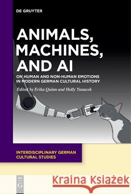 Animals, Machines, and AI: On Human and Non-Human Emotions in Modern German Cultural History Erika Quinn Holly Yanacek  9783111277769 De Gruyter - książka