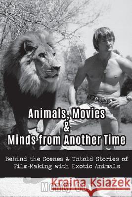 Animals, Movies, & Minds from Another Time: Behind the Scenes & Untold Stories of Film-Making with Exotic Animals Monty Cox 9781533660336 Createspace Independent Publishing Platform - książka