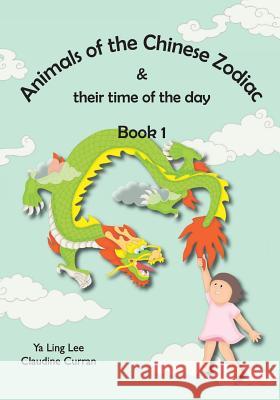 Animals of the Chinese Zodiac & their time of the day (Book 1) Lee, Ya Ling 9781519410481 Createspace Independent Publishing Platform - książka
