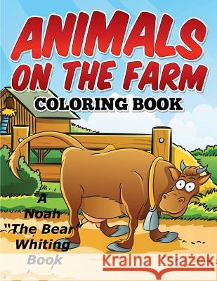 Animals On The Farm Coloring Book Noah the Bear Whiting 9781514646885 Createspace Independent Publishing Platform - książka