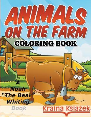 Animals On The Farm Coloring Book Whiting, Noah the Bear 9781682120613 Speedy Publishing Books - książka