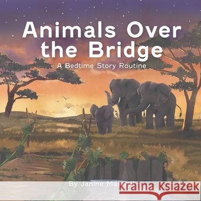 Animals Over the Bridge: A Bedtime Story Routine Maxwell, Janine 9781777740924 Janine Maxwell - książka