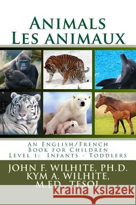 Animals/Les animaux Level 1: English/French Juvenile Nonfiction Wilhite Ph. D., John F. 9781484934968 Createspace - książka