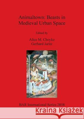 Animaltown: Beasts in Medieval Urban Space Alice M. Choyke Gerhard Jaritz  9781407315720 BAR Publishing - książka