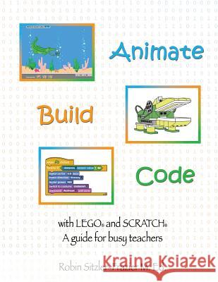 Animate-Build-Code with LEGO(R) and SCRATCH(c): A Guide for Busy Teachers Barton, Gayle 9781514239247 Createspace Independent Publishing Platform - książka