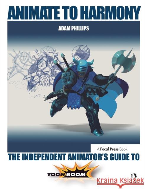 Animate to Harmony: The Independent Animator's Guide to Toon Boom Adam Phillips   9780415705370 Taylor and Francis - książka