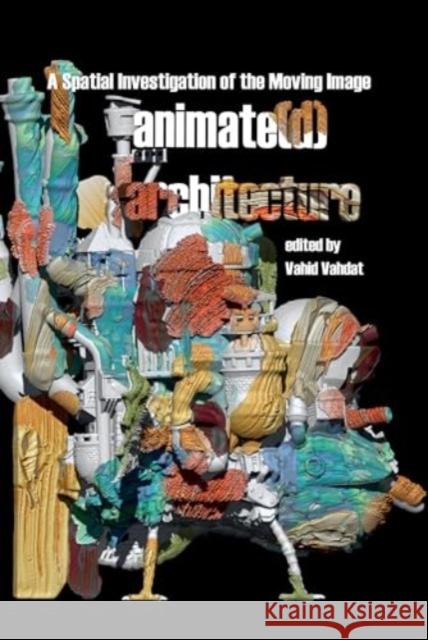 Animate(d) Architecture: A Spatial Investigation of the Moving Image Vahid Vadat 9781802074451 Liverpool University Press - książka