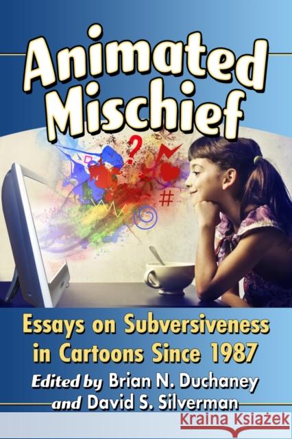 Animated Mischief: Essays on Subversiveness in Cartoons Since 1987 Brian N. Duchaney David S. Silverman 9781476663975 McFarland & Company - książka