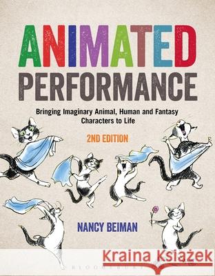 Animated Performance: Bringing Imaginary Animal, Human and Fantasy Characters to Life Nancy Beiman 9781501376672 Bloomsbury Academic - książka