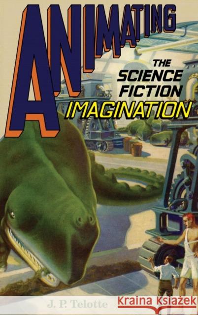 Animating the Science Fiction Imagination J. P. Telotte 9780190695262 Oxford University Press, USA - książka