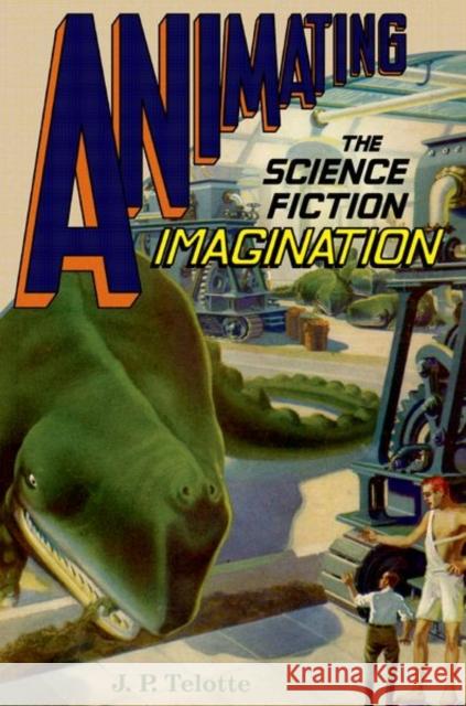 Animating the Science Fiction Imagination J. P. Telotte 9780190695279 Oxford University Press, USA - książka