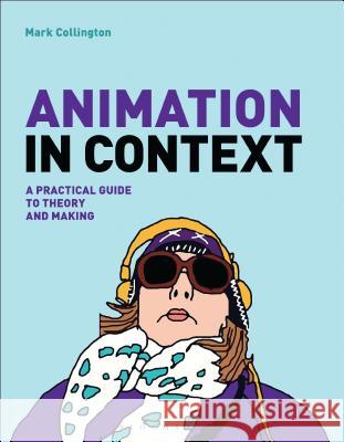 Animation in Context: A Practical Guide to Theory and Making Mark Collington (London Metropolitan University) 9781472578280 Bloomsbury Publishing PLC - książka
