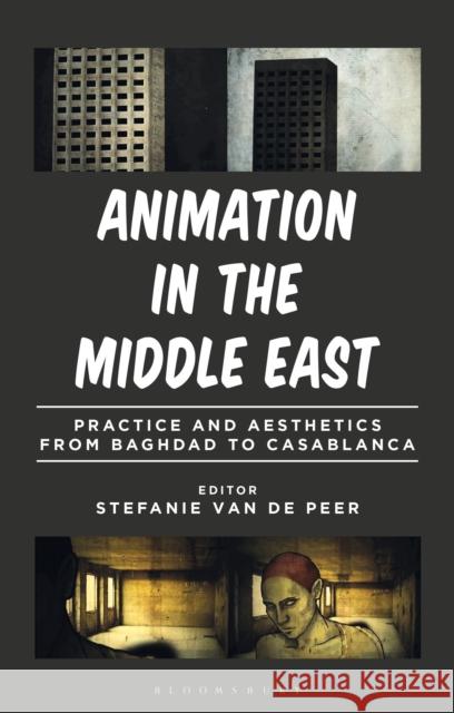 Animation in the Middle East: Practice and Aesthetics from Baghdad to Casablanca Stefanie Van de Peer Julian Ross L 9781350243903 Bloomsbury Academic - książka
