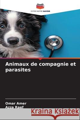 Animaux de compagnie et parasites Amer, Omar, Raef, Azza 9786208972943 Editions Notre Savoir - książka