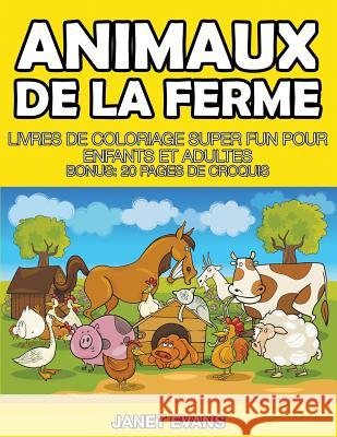 Animaux De La Ferme: Livres De Coloriage Super Fun Pour Enfants Et Adultes (Bonus: 20 Pages de Croquis) Janet Evans (University of Liverpool Hope UK) 9781680324303 Speedy Publishing LLC - książka