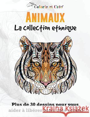 Animaux: La Collection Ethnique (Cahier de coloriage pour adulte) Cree, Colorie Et 9781532810275 Createspace Independent Publishing Platform - książka