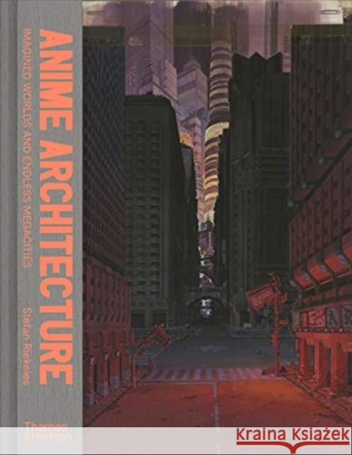 Anime Architecture: Imagined Worlds and Endless Megacities Stefan Riekele 9780500294529 Thames & Hudson Ltd - książka