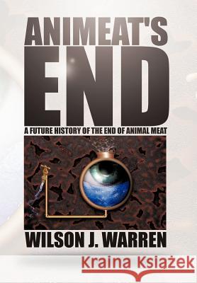 Animeat's End: A Future History of the End of Animal Meat Warren, Wilson J. 9781477279182 Authorhouse - książka