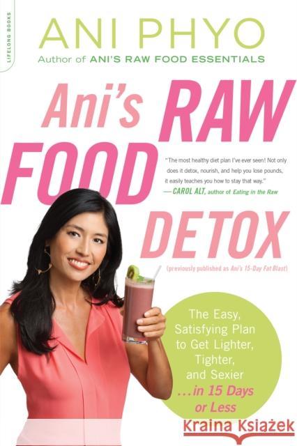 Ani's Raw Food Detox [Previously Published as Ani's 15-Day Fat Blast]: The Easy, Satisfying Plan to Get Lighter, Tighter, and Sexier . . . in 15 Days Phyo, Ani 9780738216515 Da Capo Lifelong Books - książka