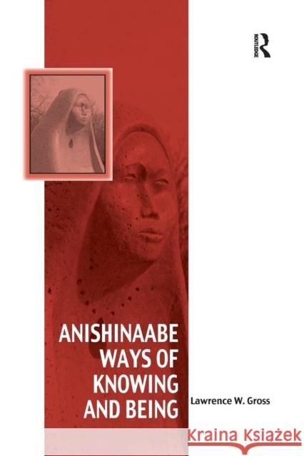 Anishinaabe Ways of Knowing and Being Lawrence W. Gross   9781138247482 Routledge - książka