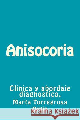 Anisocoria: Clinica y abordaje diagnostico. Marta Torregrosa Ortiz 9781723084553 Createspace Independent Publishing Platform - książka
