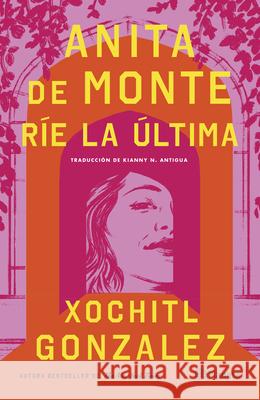 Anita de Monte R?e La ?ltima (Novela) / Anita de Monte Laughs Last (a Novel) Xochitl Gonzalez 9786073929066 Planeta Publishing - książka
