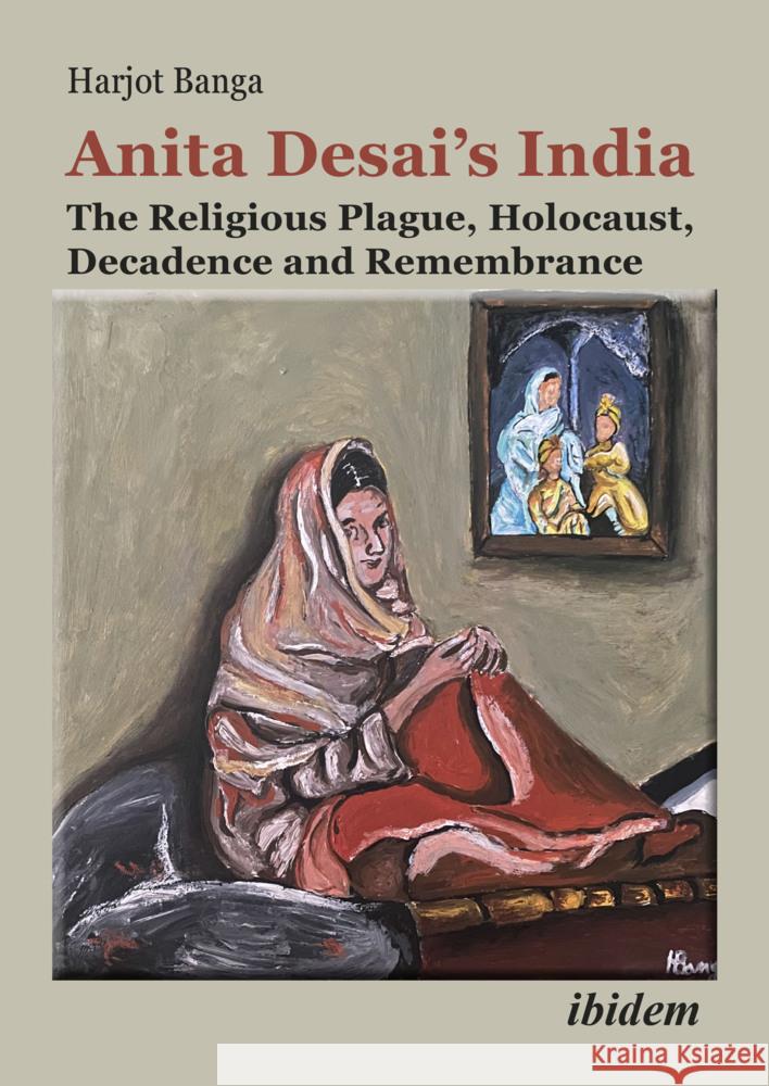 Anita Desai's India: The Religious Plague, Holocaust, Decadence and Remembrance Harjot Banga 9783838219561 Ibidem Press - książka