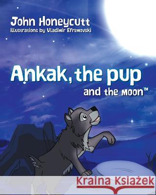 Ankak the Pup and the Moon: Hey, future scientists! Learn about the moon cycle. Ankak, the lead wolf, teaches the pup about the moon. What do you Efremovski, Vladimir 9781500560522 Createspace - książka