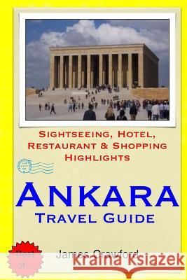 Ankara Travel Guide: Sightseeing, Hotel, Restaurant & Shopping Highlights James Crawford 9781503021945 Createspace - książka