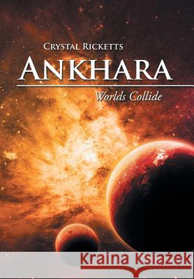 Ankhara: Worlds Collide Crystal Ricketts 9781524552510 Xlibris - książka