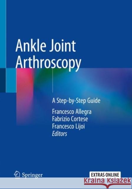 Ankle Joint Arthroscopy: A Step-By-Step Guide Francesco Allegra Fabrizio Cortese Francesco Lijoi 9783030292331 Springer - książka